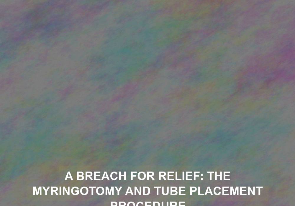 A Breach for Relief: The Myringotomy and Tube Placement Procedure