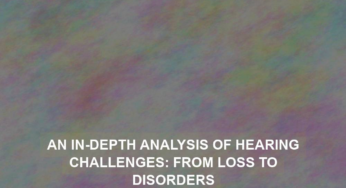 An In-Depth Analysis of Hearing Challenges: From Loss to Disorders