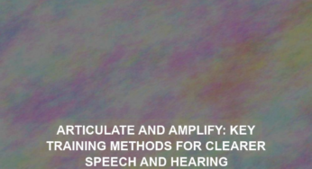 Articulate and Amplify: Key Training Methods for Clearer Speech and Hearing