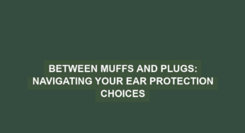 Between Muffs and Plugs: Navigating Your Ear Protection Choices