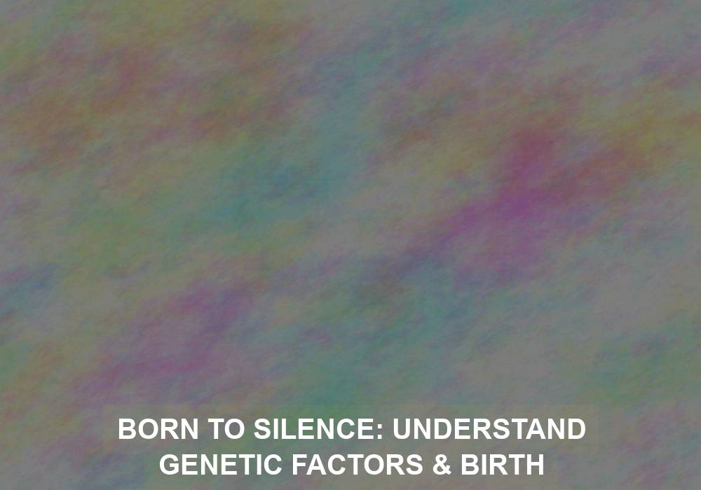 Born to Silence: Understand Genetic Factors & Birth Complicationsin Hearing Loss