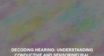 Decoding Hearing: Understanding Conductive and Sensorineural Loss