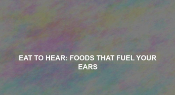 Eat to Hear: Foods That Fuel Your Ears