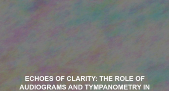 Echoes of Clarity: The Role of Audiograms and Tympanometry in Hearing Diagnosis