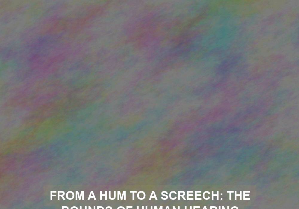 From a Hum to a Screech: The Bounds of Human Hearing