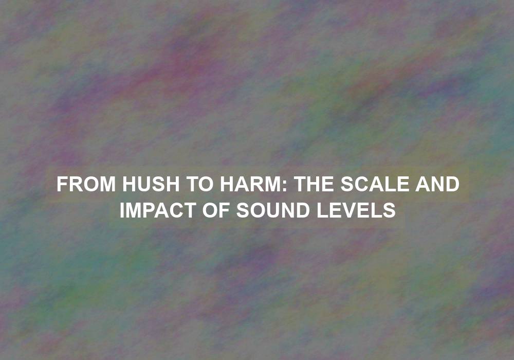 From Hush to Harm: The Scale and Impact of Sound Levels