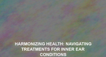 Harmonizing Health: Navigating Treatments for Inner Ear Conditions
