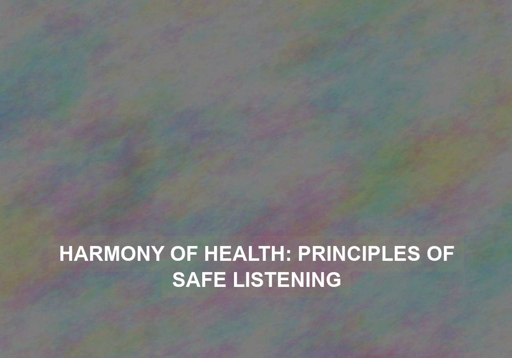Harmony of Health: Principles of Safe Listening