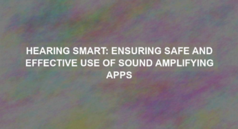 Hearing Smart: Ensuring Safe and Effective Use of Sound Amplifying Apps