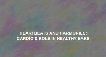 Heartbeats and Harmonies: Cardio’s Role in Healthy Ears