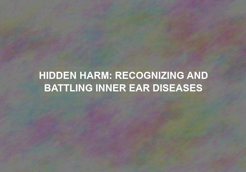 Hidden Harm: Recognizing and Battling Inner Ear Diseases