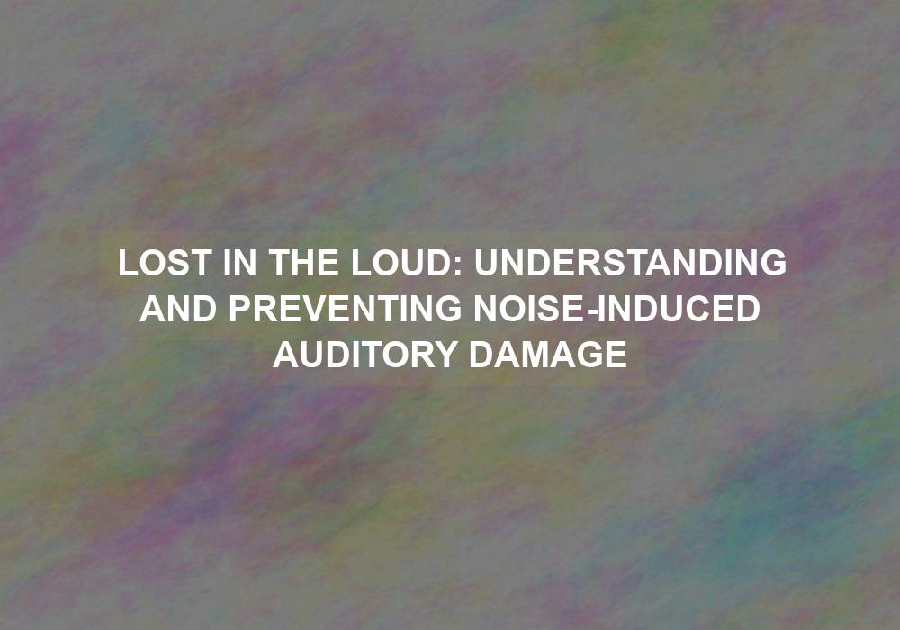 Lost in the Loud: Understanding and Preventing Noise-Induced Auditory Damage