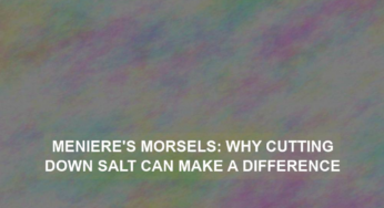 Meniere’s Morsels: Why Cutting Down Salt Can Make a Difference