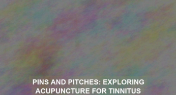 Pins and Pitches: Exploring Acupuncture for Tinnitus Management