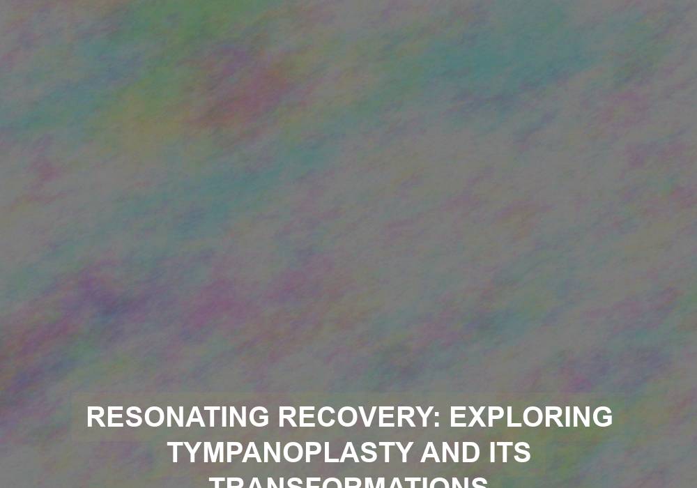 Resonating Recovery: Exploring Tympanoplasty and Its Transformations