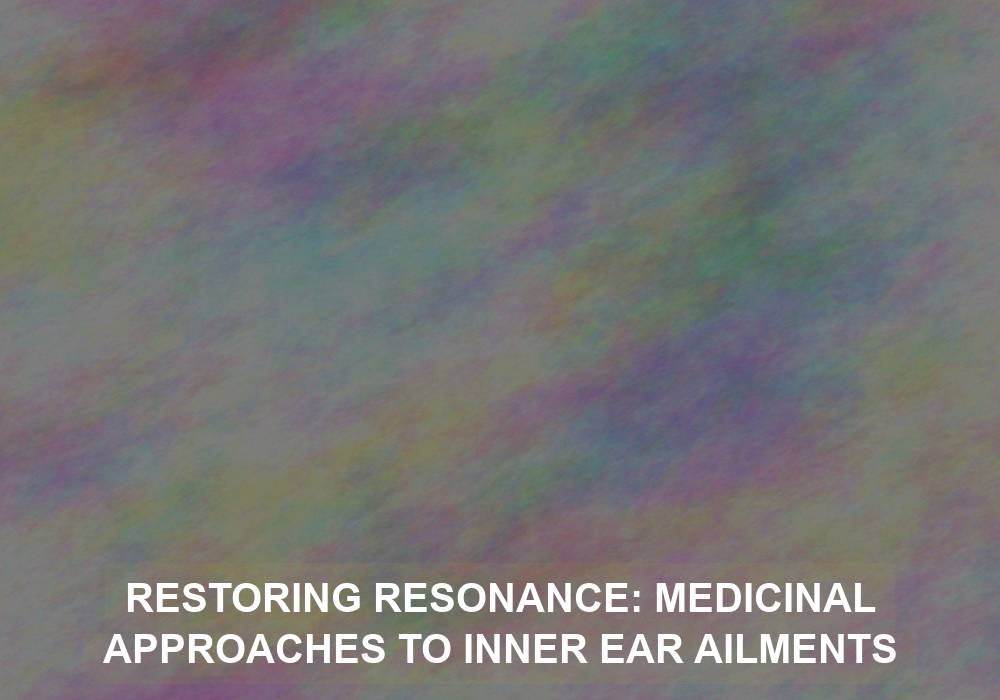 Restoring Resonance: Medicinal Approaches to Inner Ear Ailments