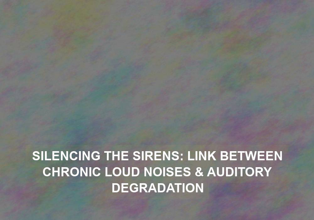 Silencing the Sirens: Link Between Chronic Loud Noises & Auditory Degradation