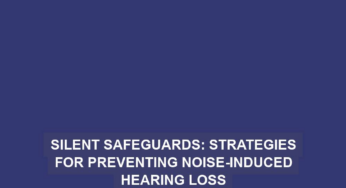 Silent Safeguards: Strategies for Preventing Noise-Induced Hearing Loss