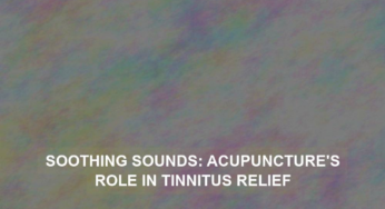 Soothing Sounds: Acupuncture’s Role in Tinnitus Relief