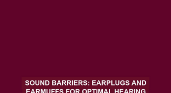 Sound Barriers: Earplugs and Earmuffs for Optimal Hearing Protection