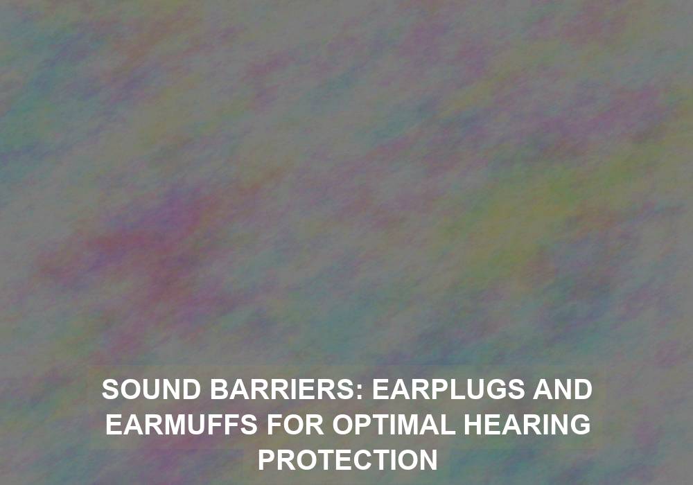 Sound Barriers: Earplugs and Earmuffs for Optimal Hearing Protection
