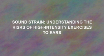 Sound Strain: Understanding the Risks of High-intensity Exercises to Ears
