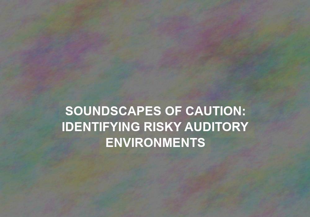 Soundscapes of Caution: Identifying Risky Auditory Environments