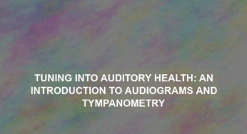 Tuning into Auditory Health: An Introduction to Audiograms and Tympanometry
