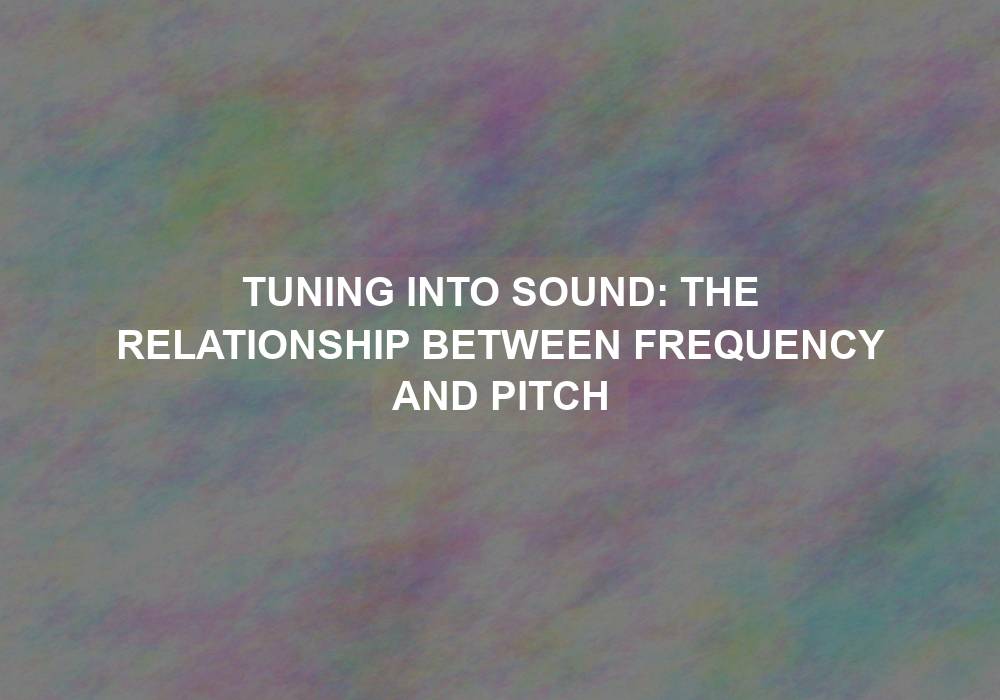 Tuning into Sound: The Relationship Between Frequency and Pitch