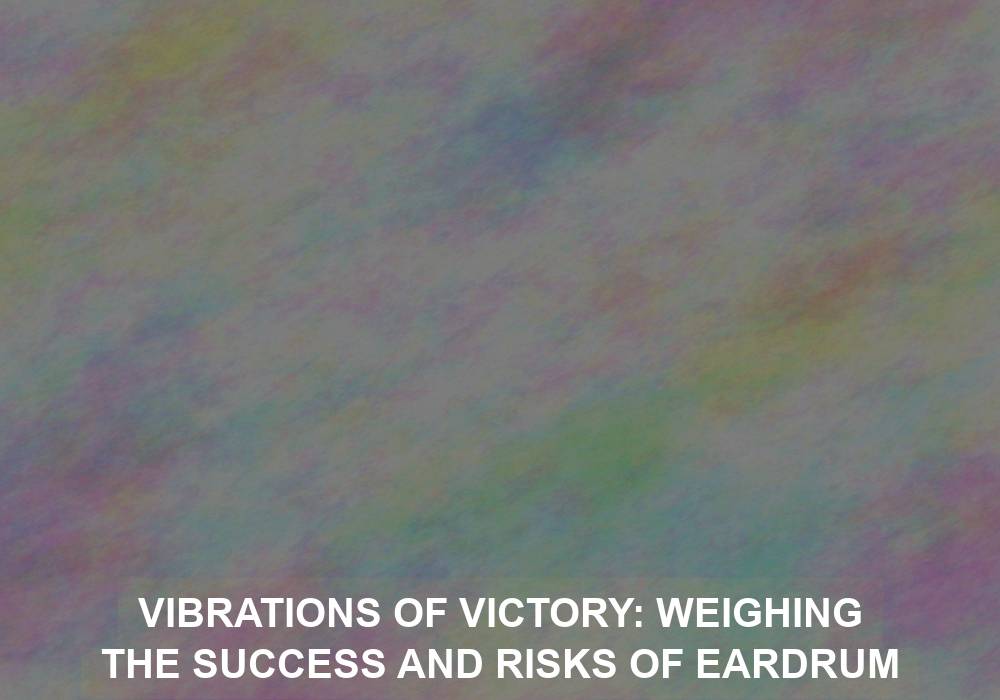 Vibrations of Victory: Weighing the Success and Risks of Eardrum Repair