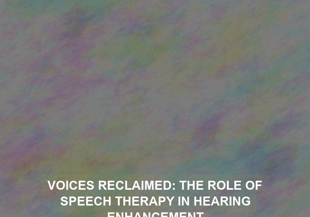 Voices Reclaimed: The Role of Speech Therapy in Hearing Enhancement