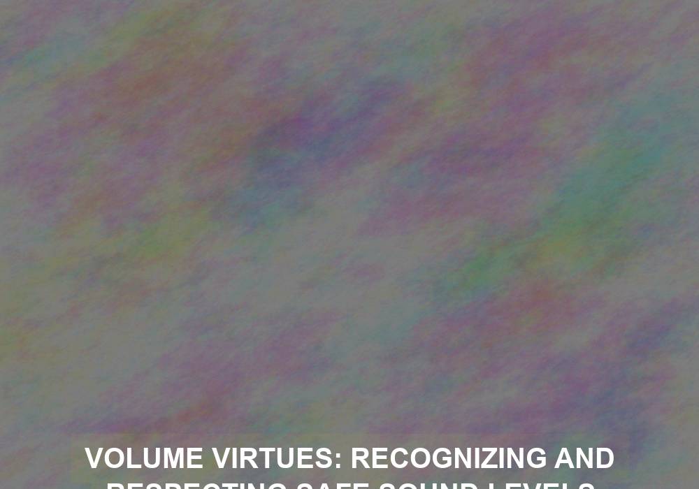 Volume Virtues: Recognizing and Respecting Safe Sound Levels