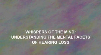 Whispers of the Mind: Understanding the Mental Facets of Hearing Loss